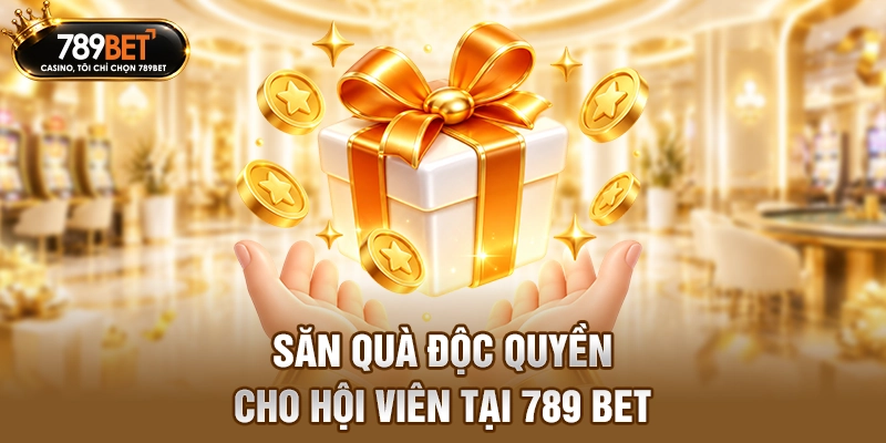 Săn quà độc quyền cho hội viên tại 789 BET
